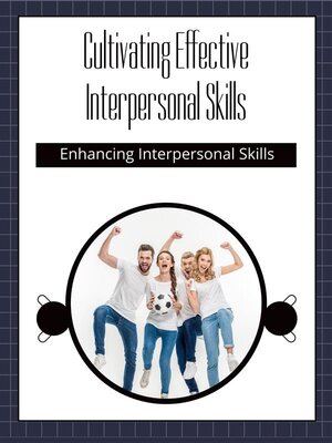 cover image of Cultivating Effective Interpersonal Skills